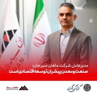 مدیرعامل شرکت ماهان سیرجان: صنعت و معدن پیشران توسعه اقتصادی است